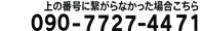 上の番号に繋がらなかった場合こちら TEL:090-7727-4471